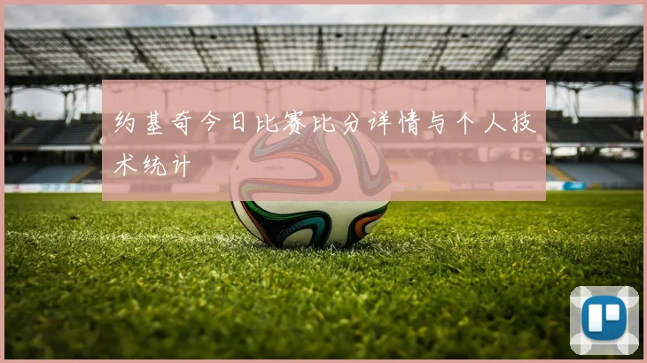 约基奇今日比赛比分详情与个人技术统计