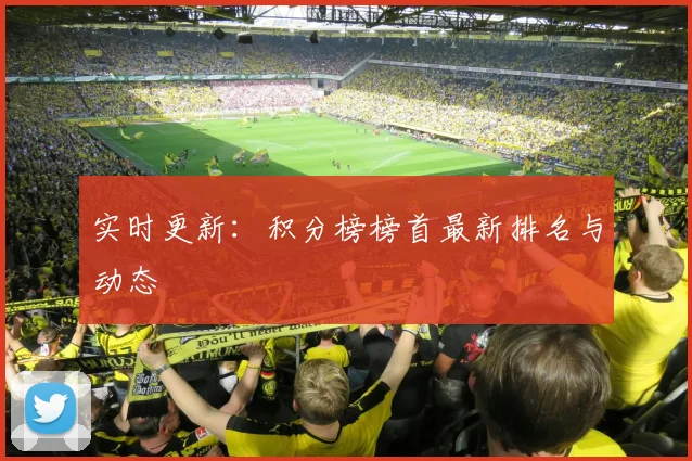 实时更新：积分榜榜首最新排名与动态